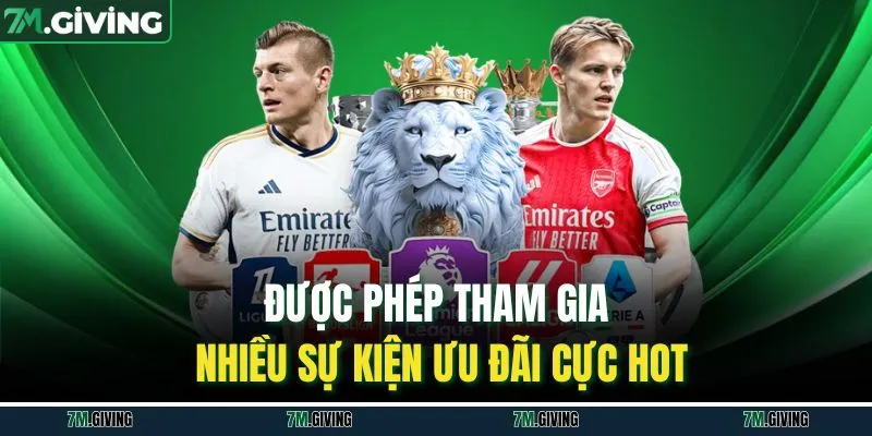 Được phép tham gia nhiều sự kiện ưu đãi cực hot