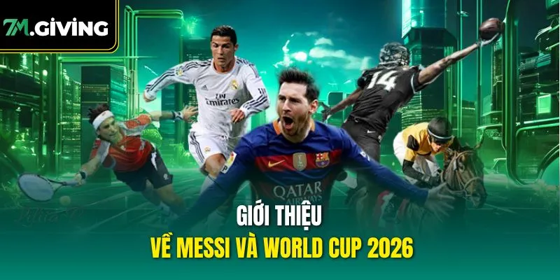 Giới thiệu về Messi và World Cup 2026
